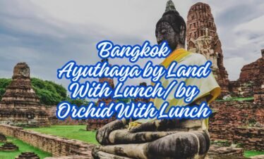 BANGKOK Ayuthaya by land with Lunch/by Orchid with Lunch